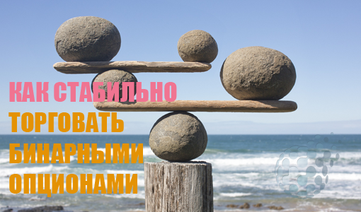 Как стабильно торговать и зарабатывать на бинарных опционах